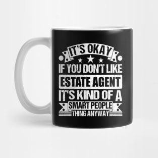 It's Okay If You Don't Like Estate Agent It's Kind Of A Smart People Thing Anyway Estate Agent Lover Mug